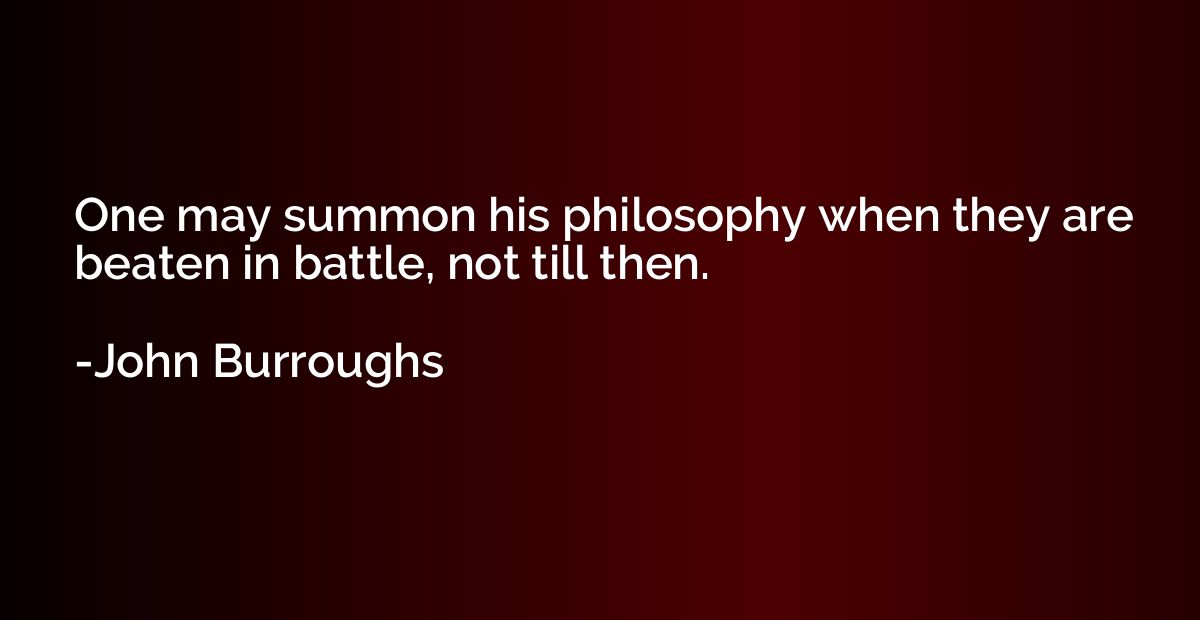 One may summon his philosophy when they are beaten in battle