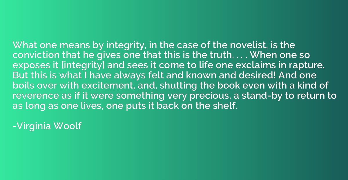 What one means by integrity, in the case of the novelist, is