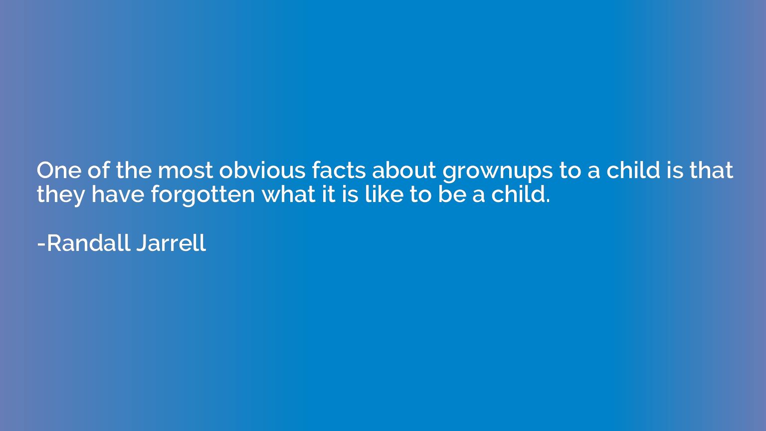 One of the most obvious facts about grownups to a child is t