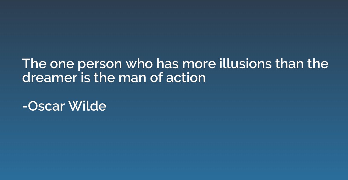 The one person who has more illusions than the dreamer is th