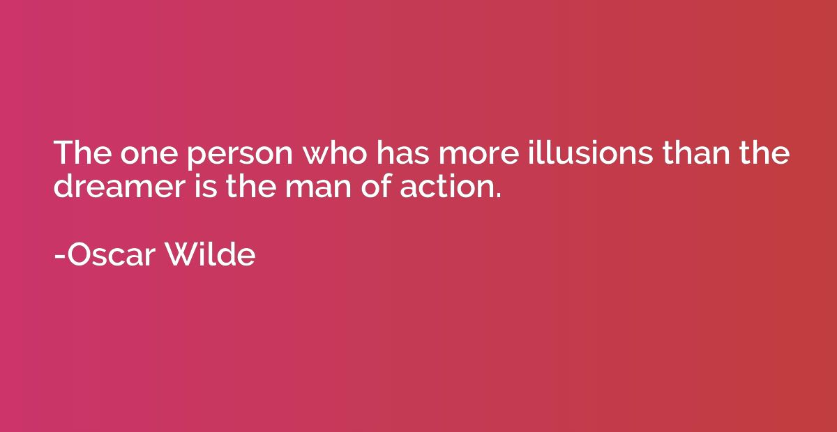 The one person who has more illusions than the dreamer is th