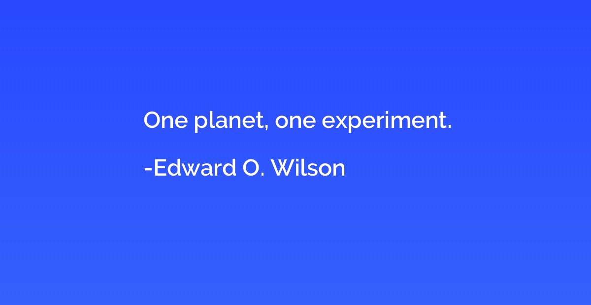 One planet, one experiment.
