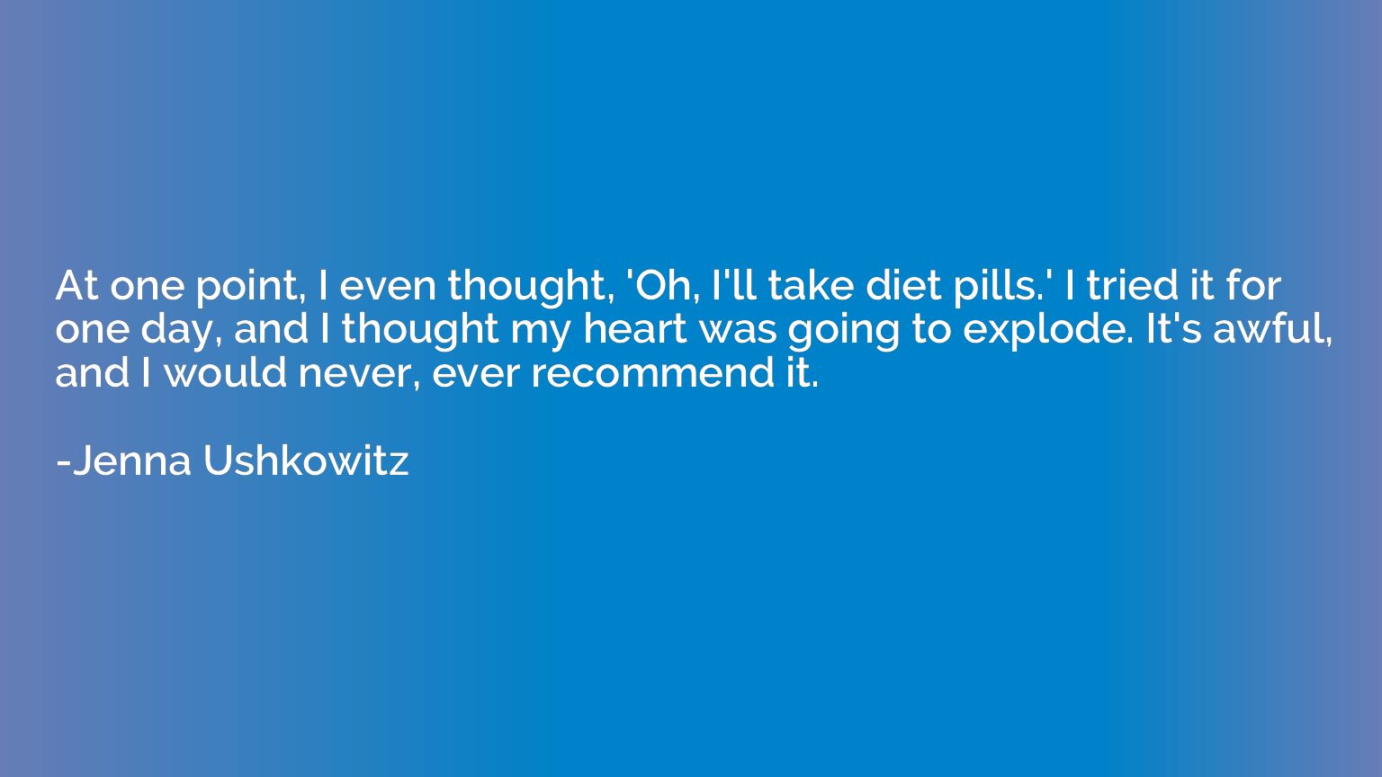 At one point, I even thought, 'Oh, I'll take diet pills.' I 