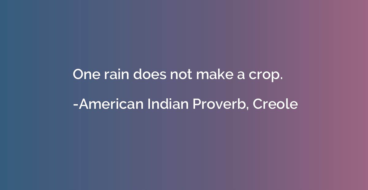 One rain does not make a crop.