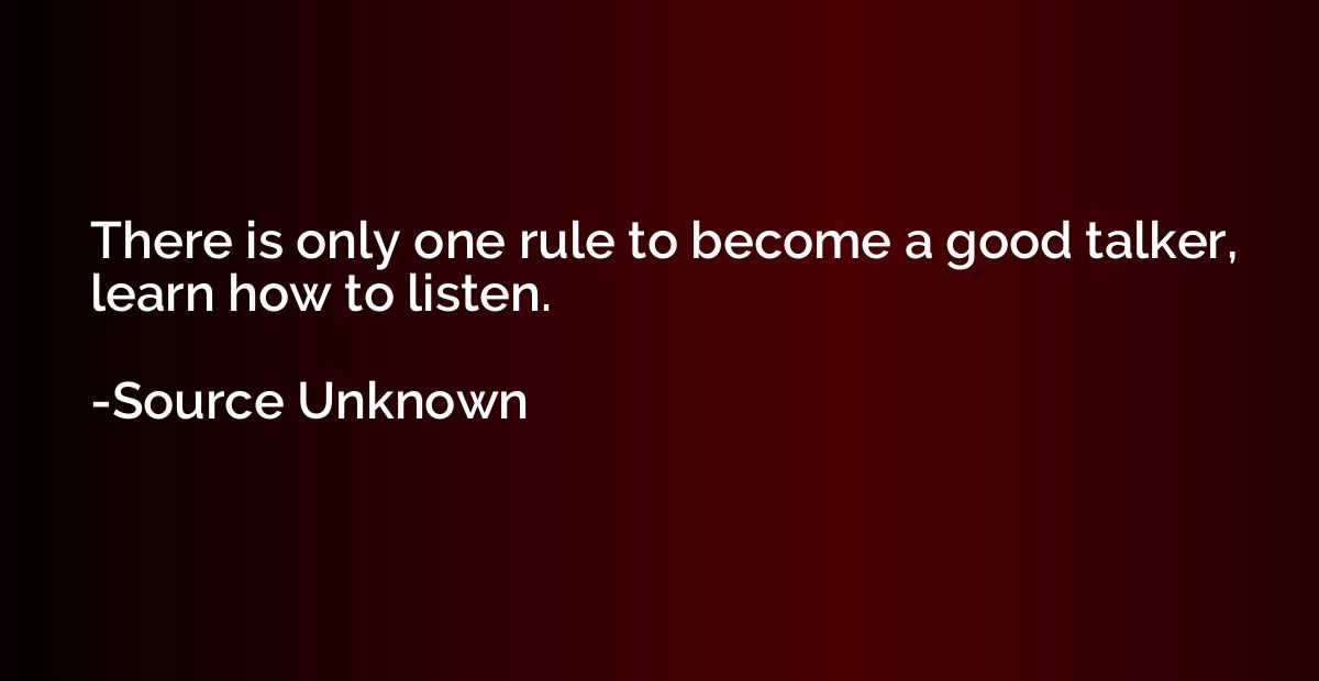 There is only one rule to become a good talker, learn how to