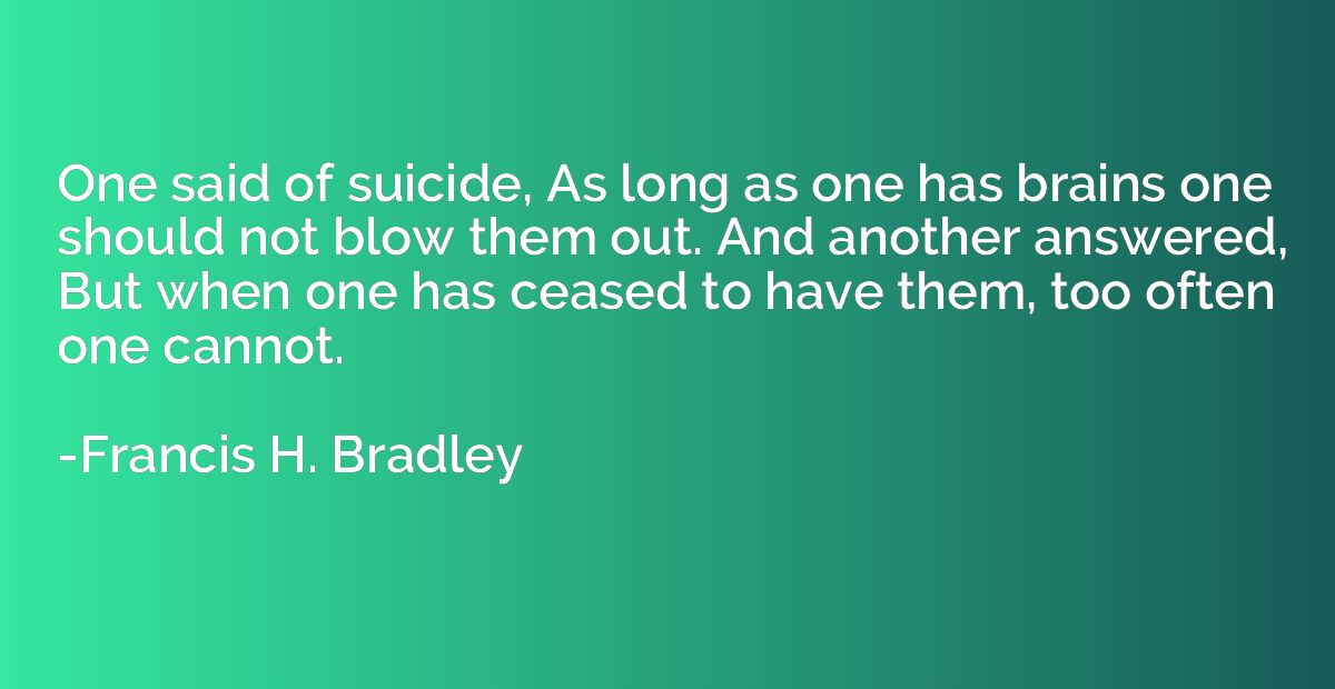 One said of suicide, As long as one has brains one should no