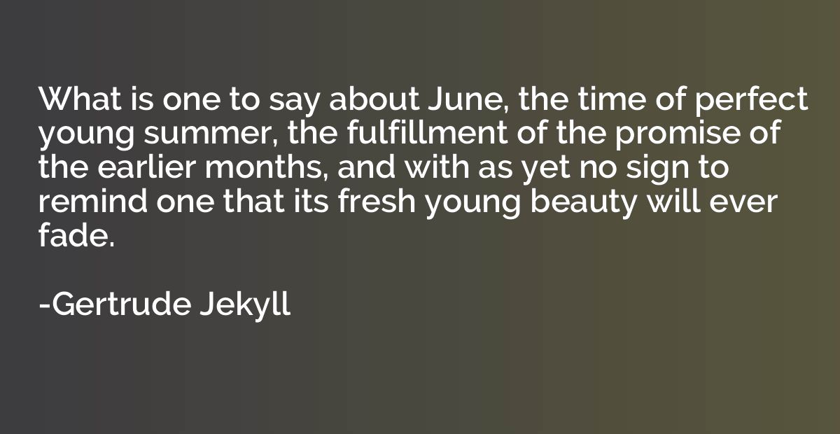 What is one to say about June, the time of perfect young sum