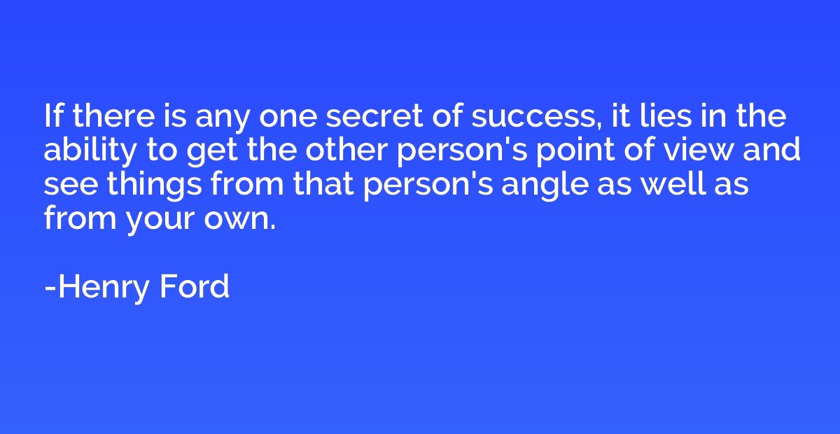 If there is any one secret of success, it lies in the abilit