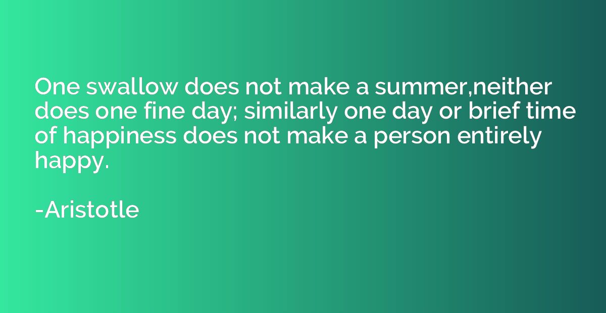 One swallow does not make a summer,neither does one fine day