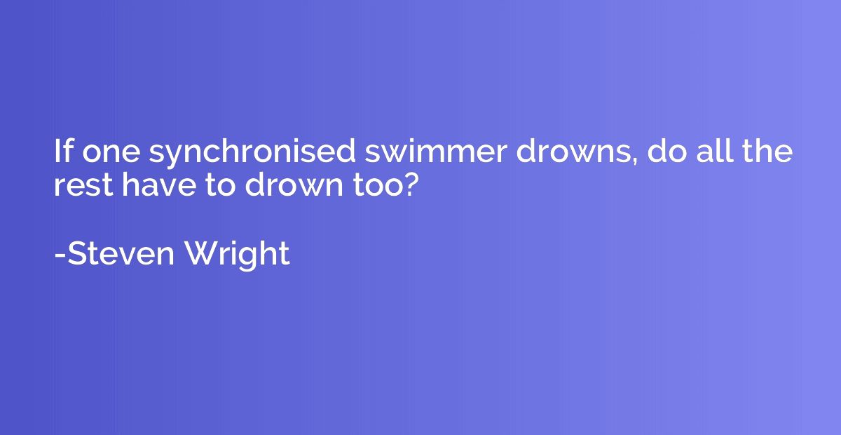 If one synchronised swimmer drowns, do all the rest have to 