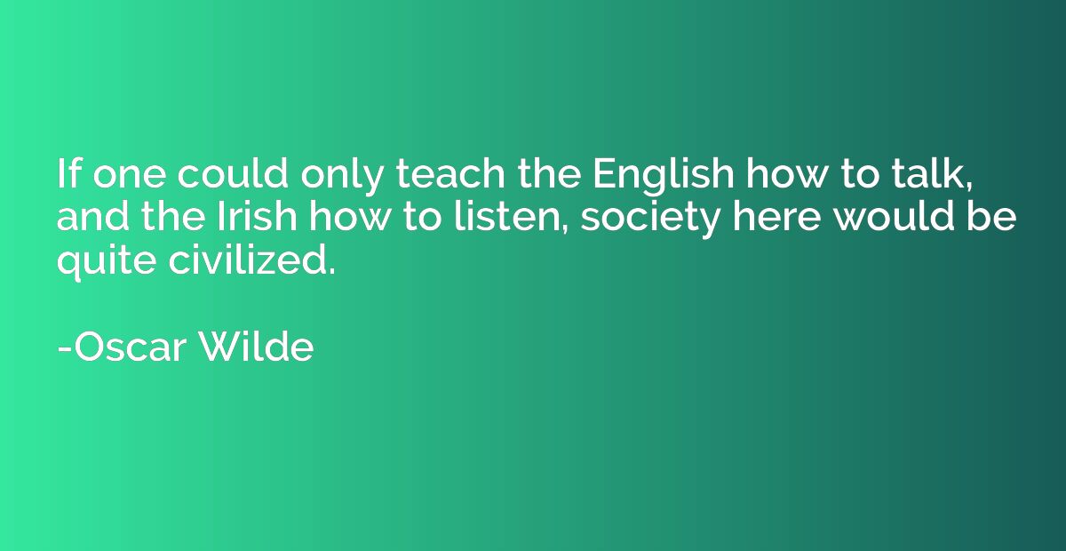 If one could only teach the English how to talk, and the Iri