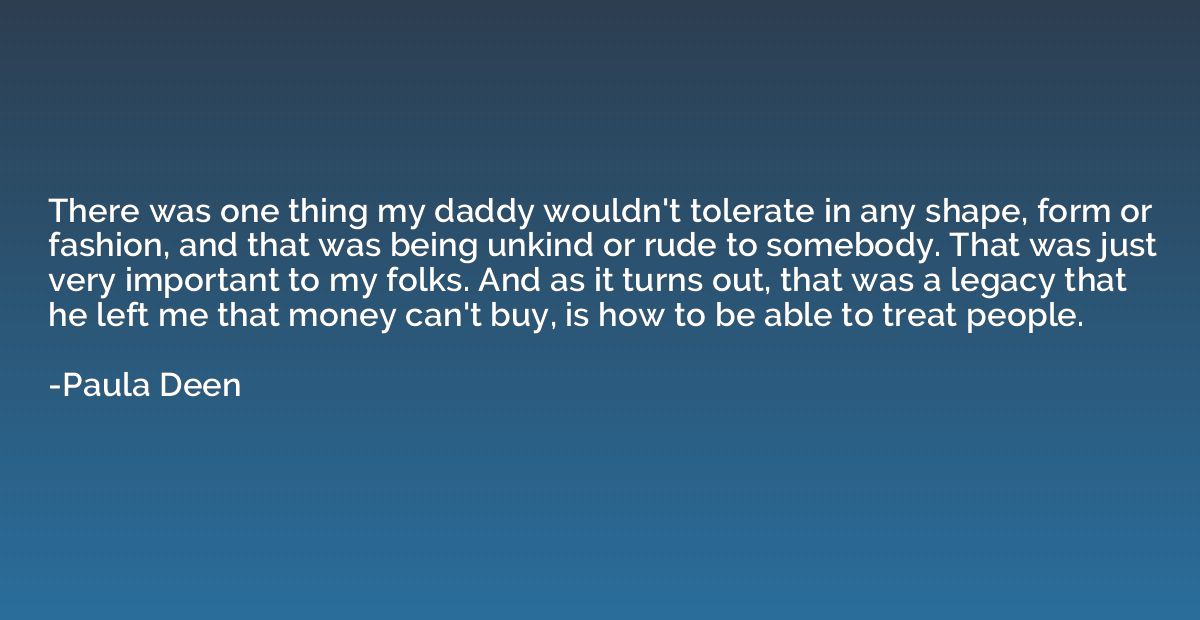There was one thing my daddy wouldn't tolerate in any shape,