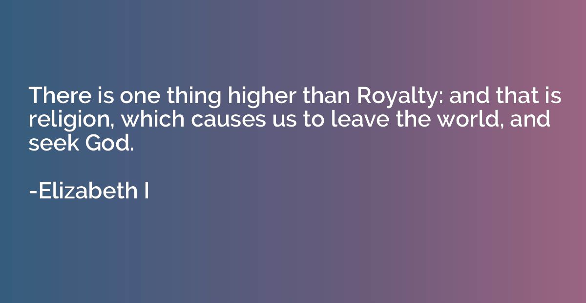 There is one thing higher than Royalty: and that is religion