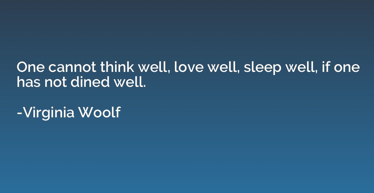 One cannot think well, love well, sleep well, if one has not