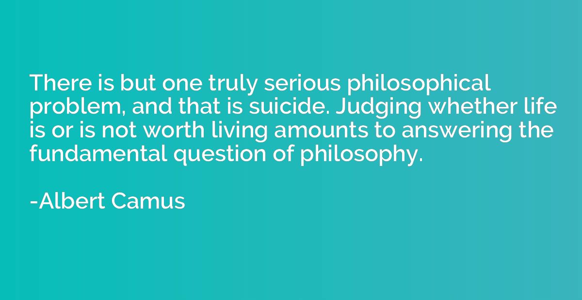 There is but one truly serious philosophical problem, and th