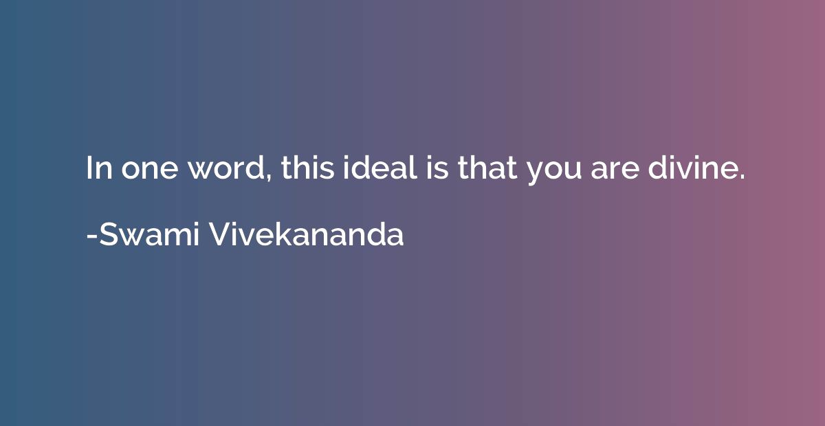 In one word, this ideal is that you are divine.