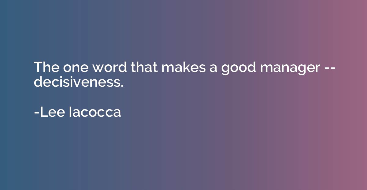 The one word that makes a good manager -- decisiveness.