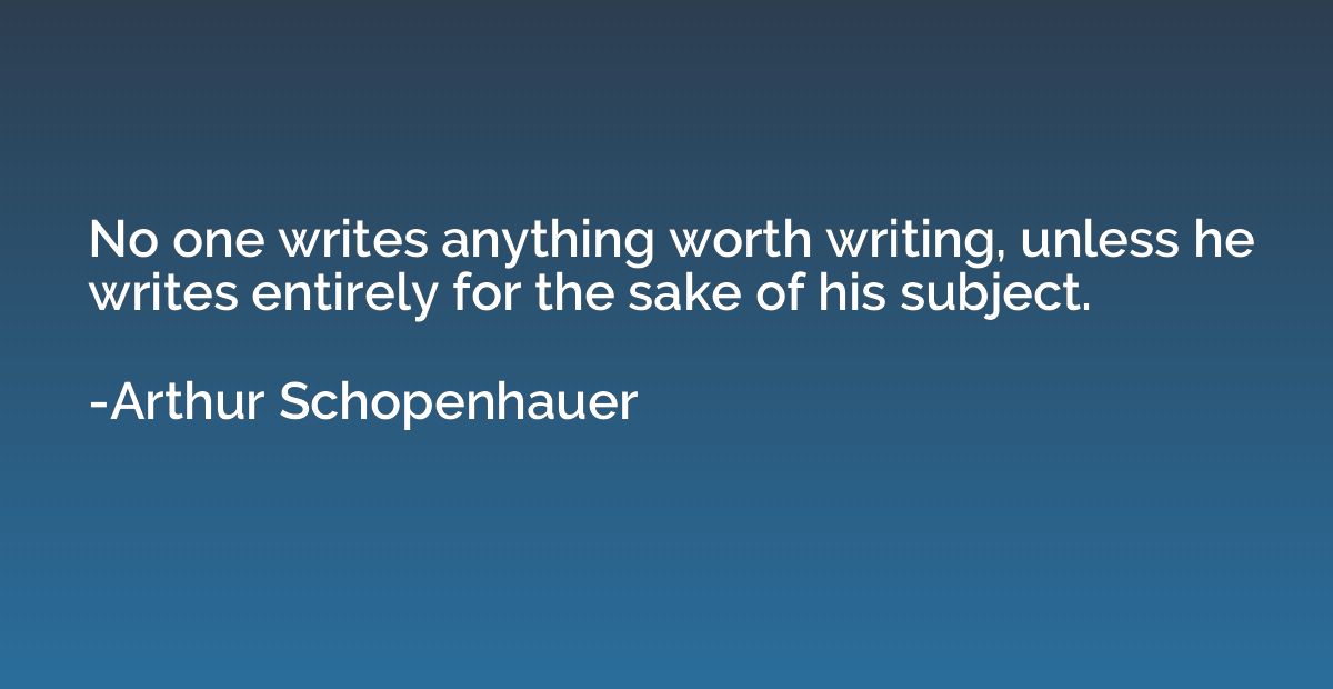 No one writes anything worth writing, unless he writes entir