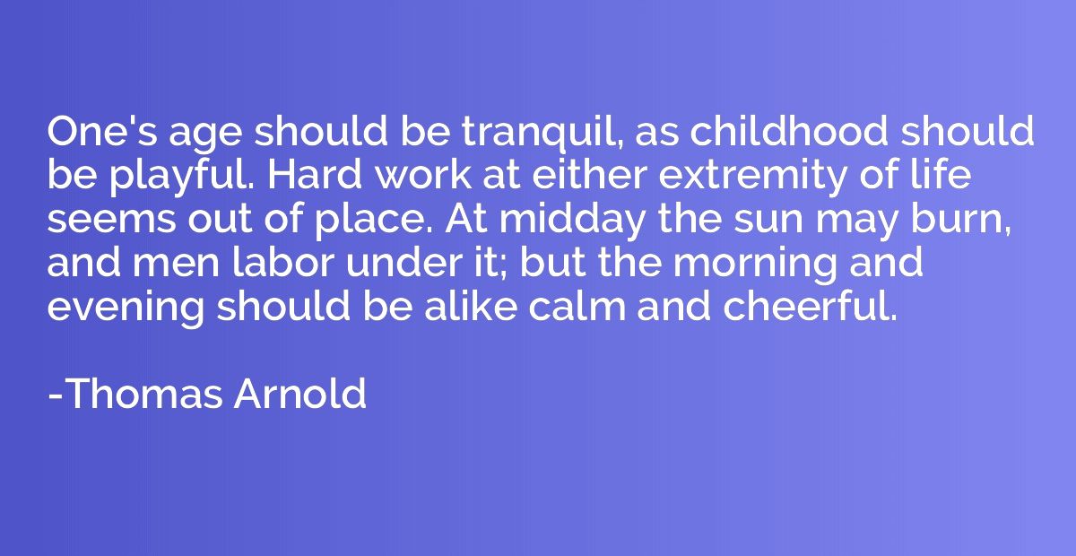 One's age should be tranquil, as childhood should be playful