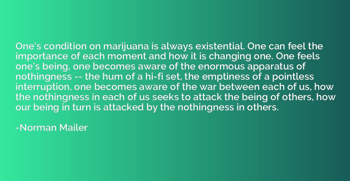 One's condition on marijuana is always existential. One can 