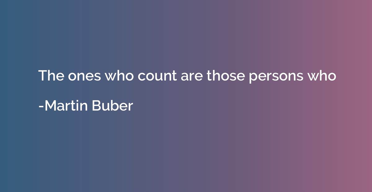The ones who count are those persons who