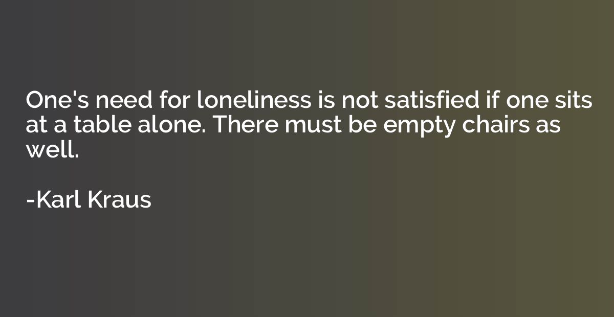 One's need for loneliness is not satisfied if one sits at a 
