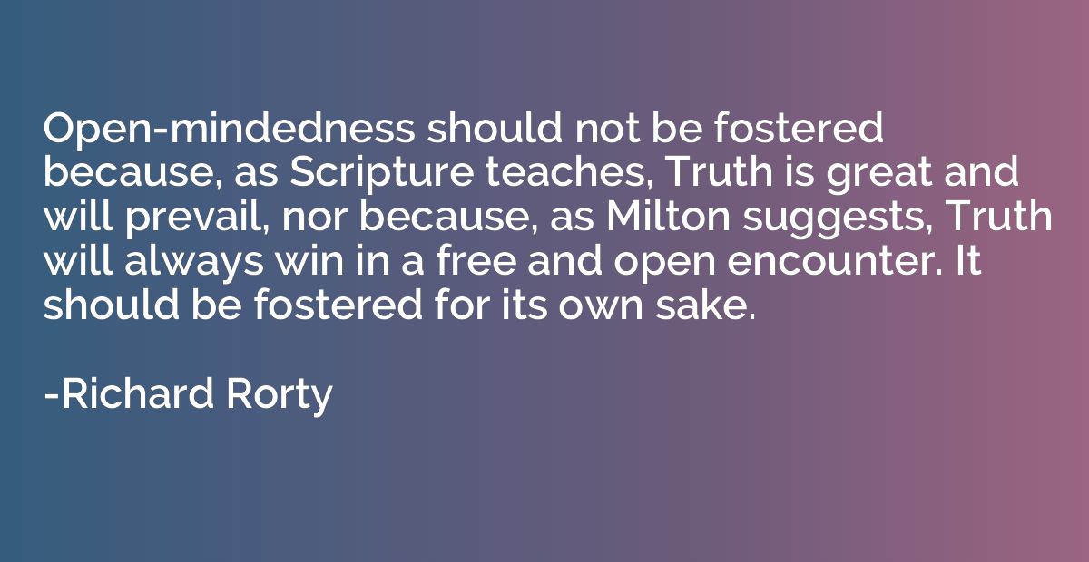 Open-mindedness should not be fostered because, as Scripture