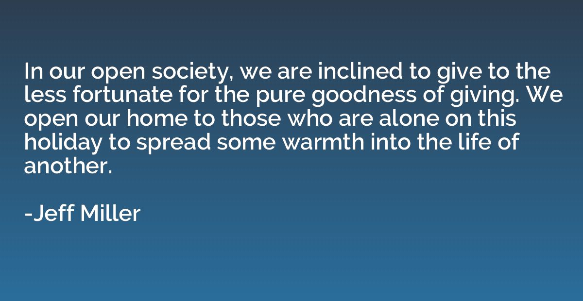 In our open society, we are inclined to give to the less for