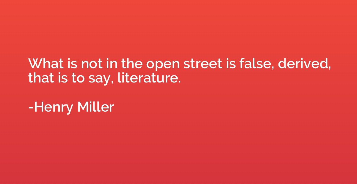 What is not in the open street is false, derived, that is to