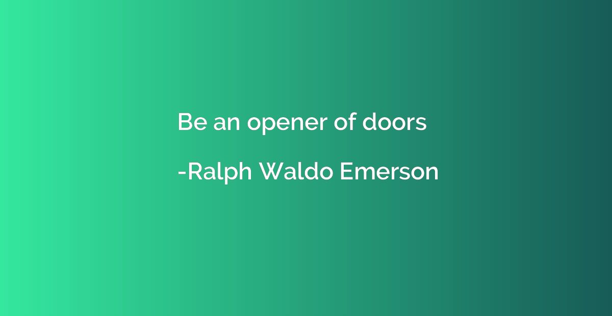 Be an opener of doors