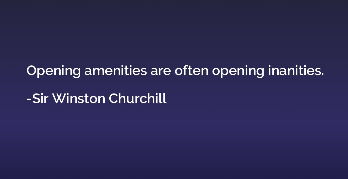 Opening amenities are often opening inanities.