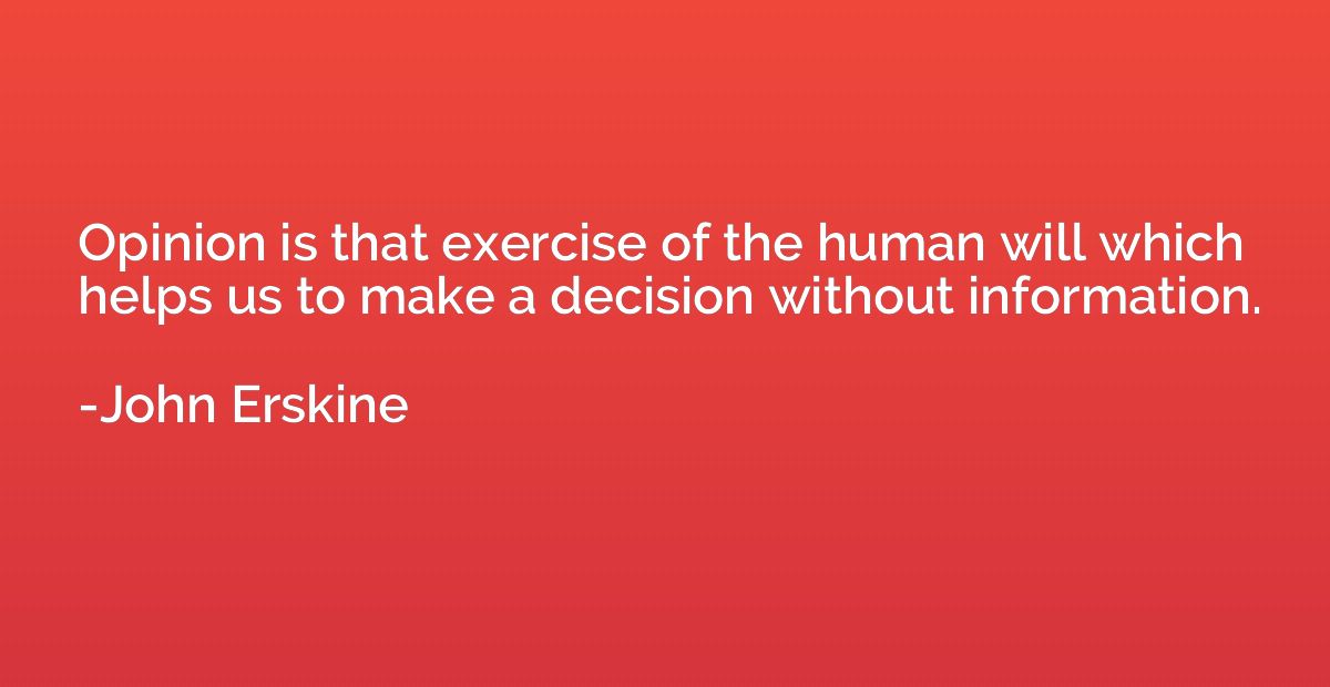 Opinion is that exercise of the human will which helps us to