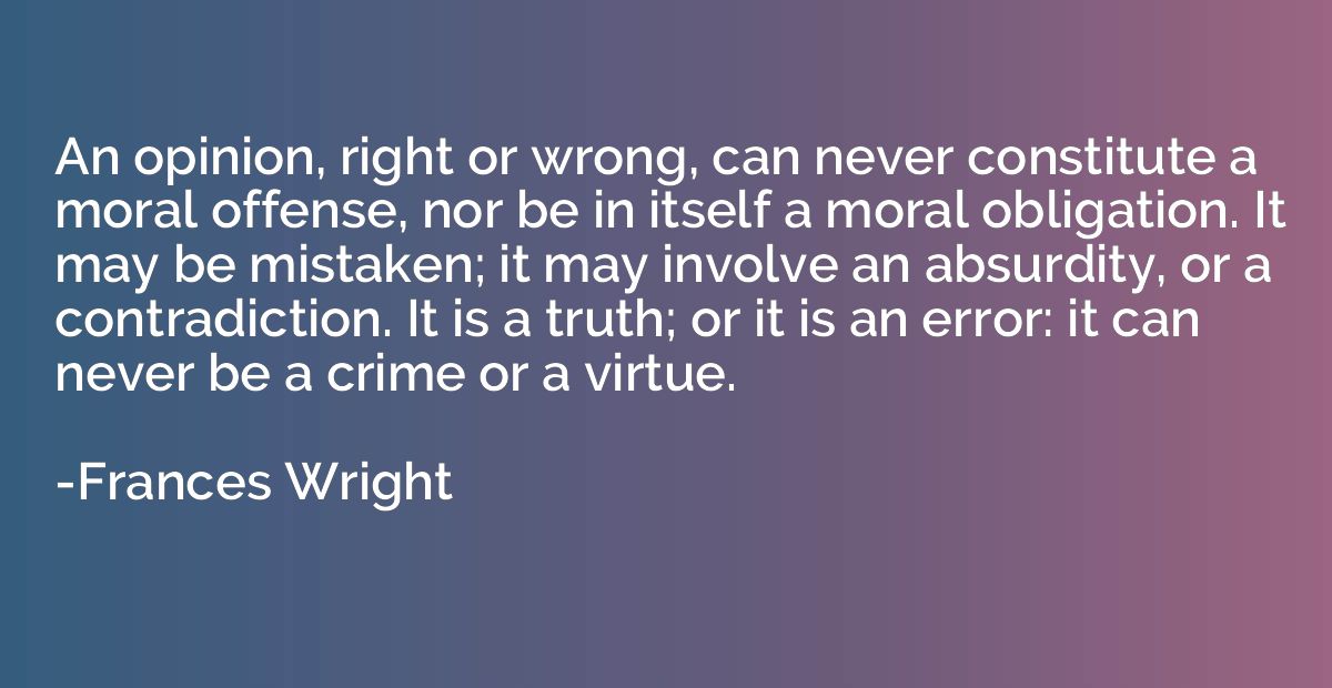 An opinion, right or wrong, can never constitute a moral off