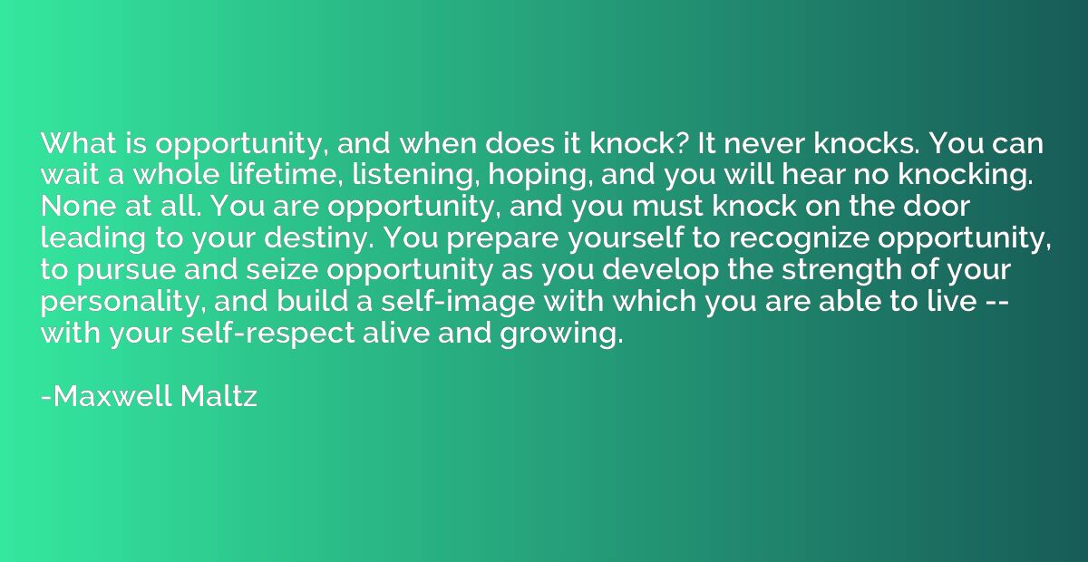 What is opportunity, and when does it knock? It never knocks