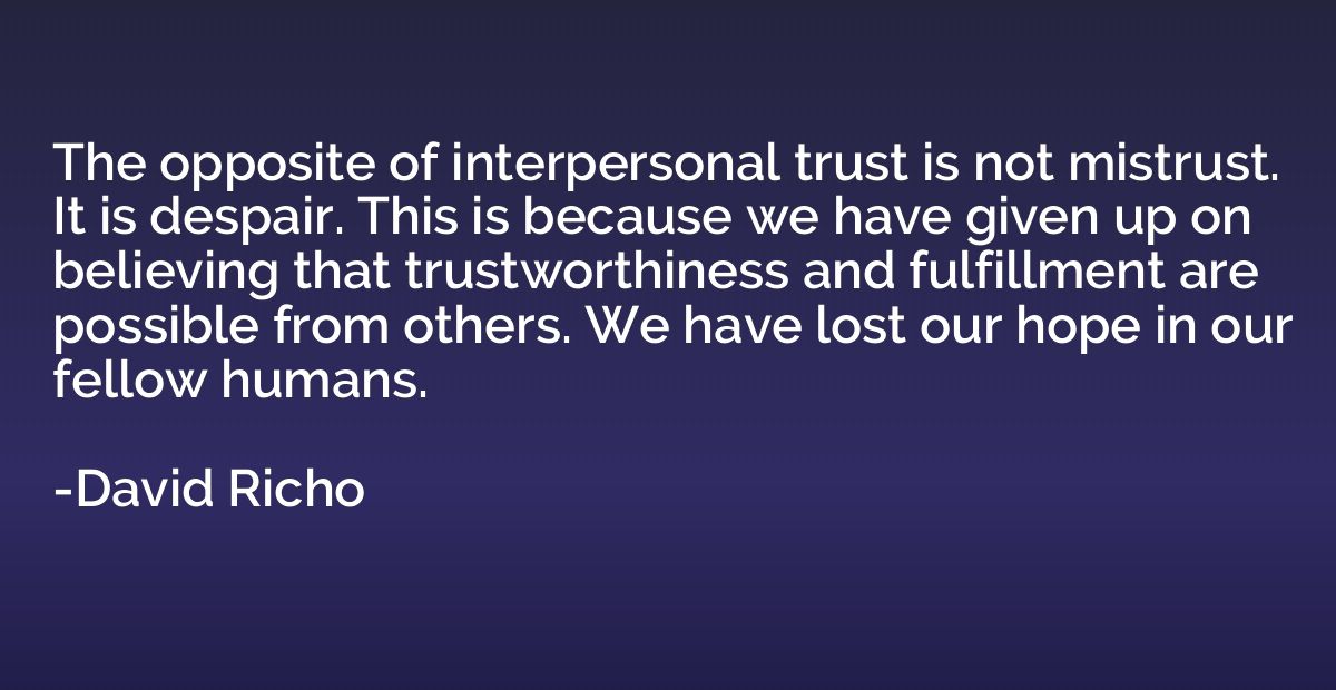 The opposite of interpersonal trust is not mistrust. It is d