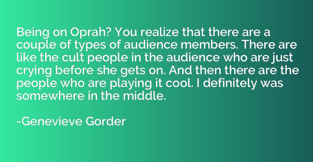 Being on Oprah? You realize that there are a couple of types