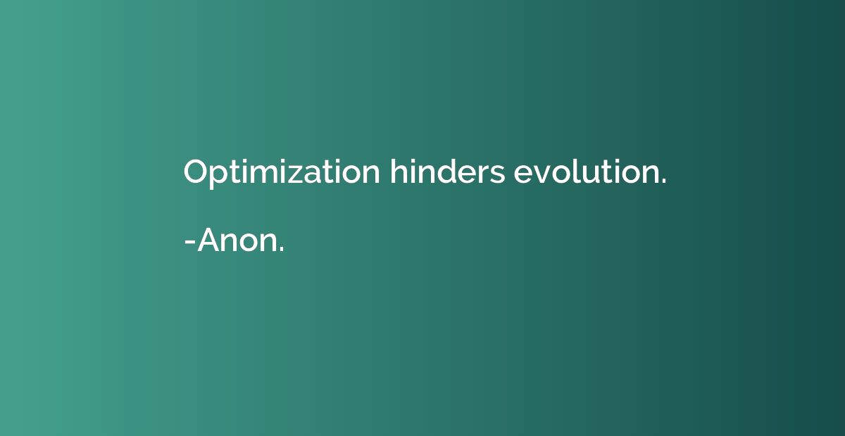 Optimization hinders evolution.