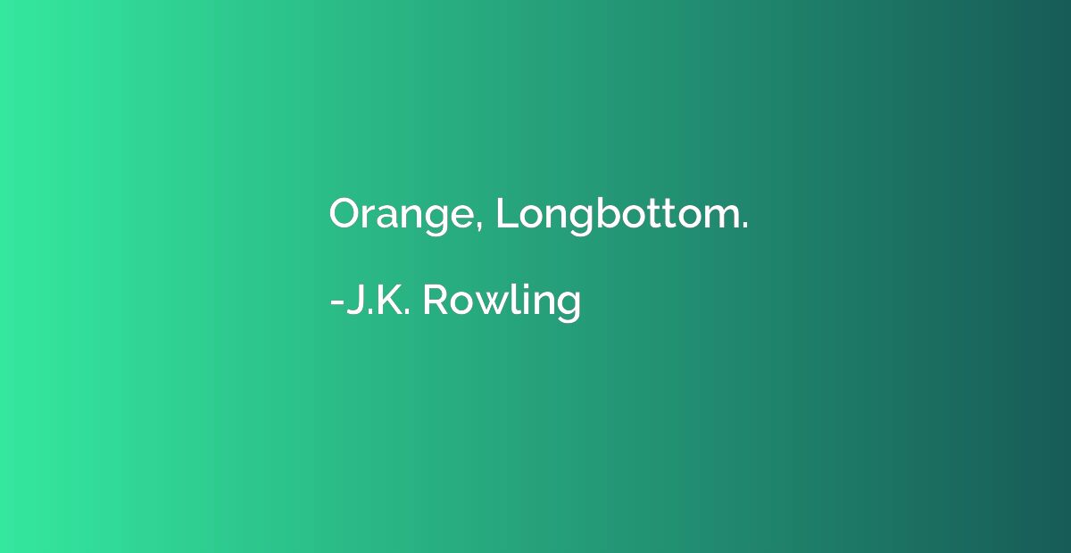 Orange, Longbottom.