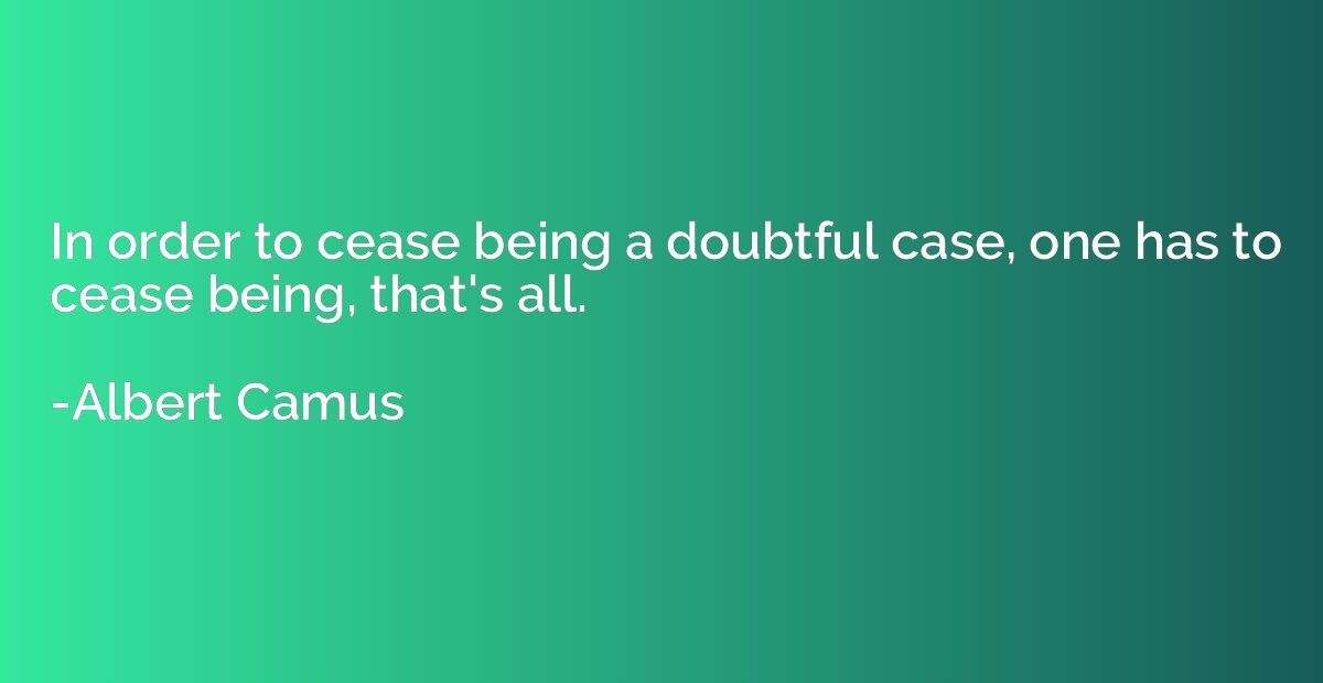 In order to cease being a doubtful case, one has to cease be