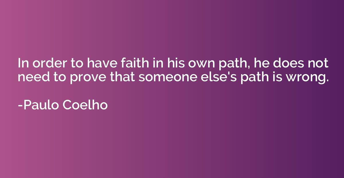 In order to have faith in his own path, he does not need to 