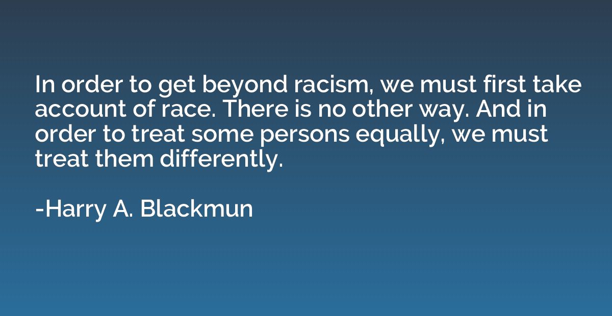 In order to get beyond racism, we must first take account of