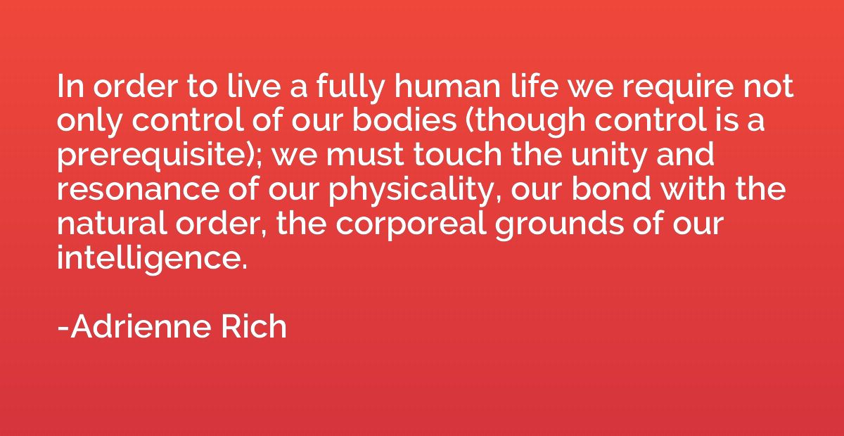 In order to live a fully human life we require not only cont
