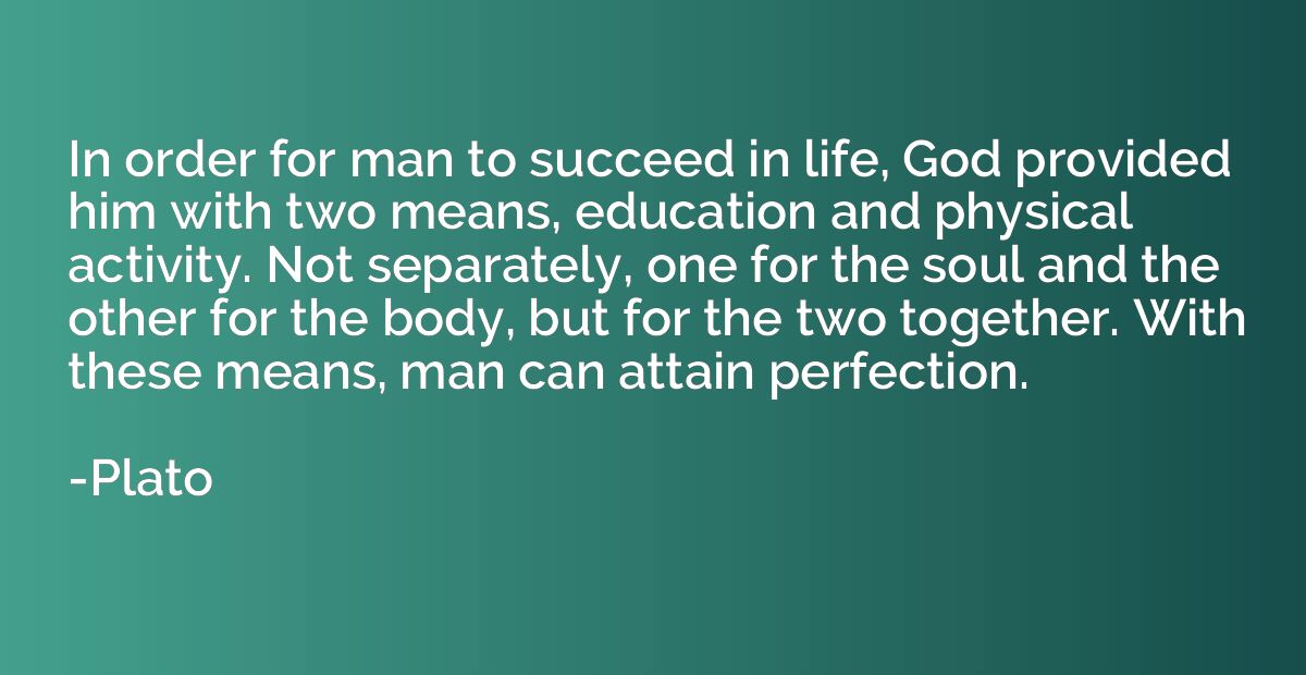 In order for man to succeed in life, God provided him with t