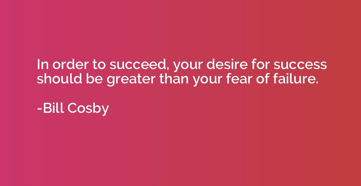 In order to succeed, your desire for success should be great