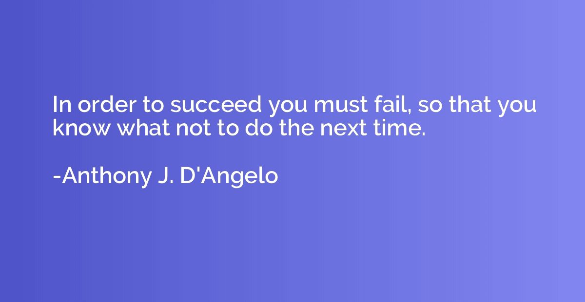 In order to succeed you must fail, so that you know what not