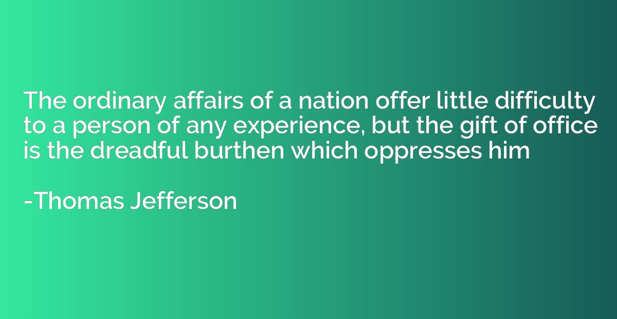 The ordinary affairs of a nation offer little difficulty to 