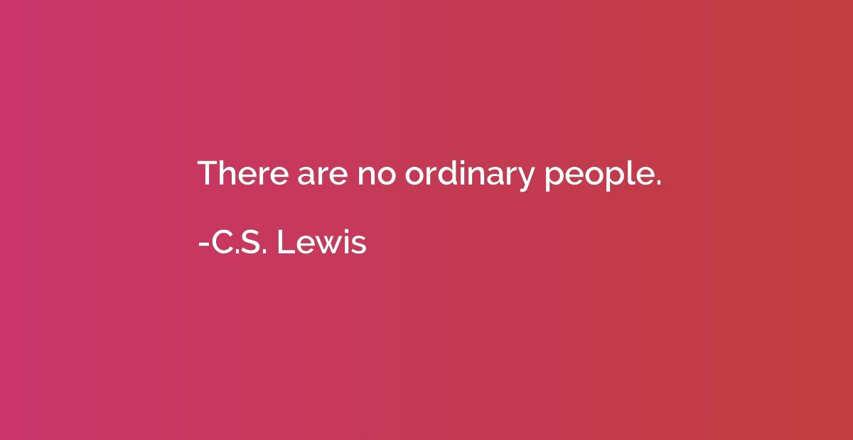 There are no ordinary people.
