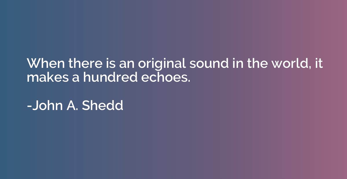 When there is an original sound in the world, it makes a hun