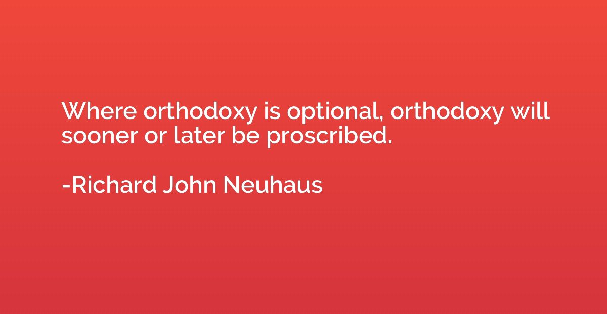 Where orthodoxy is optional, orthodoxy will sooner or later 
