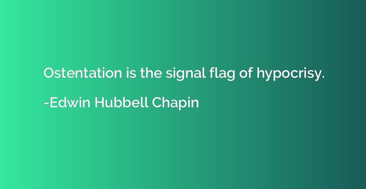 Ostentation is the signal flag of hypocrisy.
